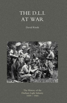 D.L.I. at War: The History of the Durham Light Infantry 1939-1945 D.L.I. at War: The History of the Durham Light Infantry 1939-1945