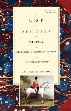 LIST OF THE OFFICERS OF THE MILITIA - THE GENTLEMEN & YEOMANRY CAVALRY - AND VOLUNTEER INFANTRY IN THE UNITED KINGDOM 1805 Voume 2 LIST OF THE OFFICERS OF THE MILITIA - THE GENTLEMEN & YEOMANRY CAVALRY - AND VOLUNTEER INFANTRY IN THE UNITED KINGDOM 1805 Voume 2