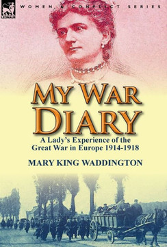 My War Diary: A Lady's Experience of the Great War in Europe 1914-1918 My War Diary: A Lady's Experience of the Great War in Europe 1914-1918