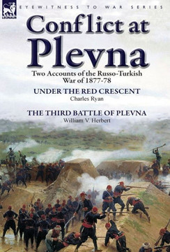Conflict at Plevna: Two Accounts of the Russo-Turkish War of 1877-78