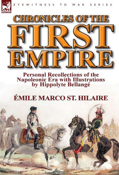 Chronicles of the First Empire: Personal Recollections of the Napoleonic Era with Illustrations by Hippolyte Bellange