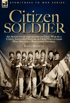 Citizen Soldier: An Account of the American Civil War by a Union Infantry Officer of Ohio Volunteers Who Became a Brigadier General
