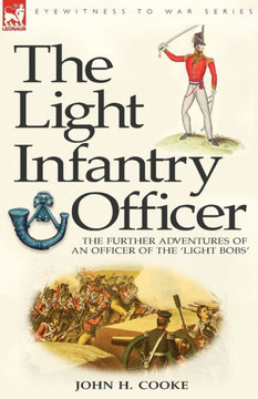 The Light Infantry Officer: The Experiences of an Officer of the 43rd Light Infantry in America During the War of 1812 The Light Infantry Officer: The Experiences of an Officer of the 43rd Light Infantry in America During the War of 1812