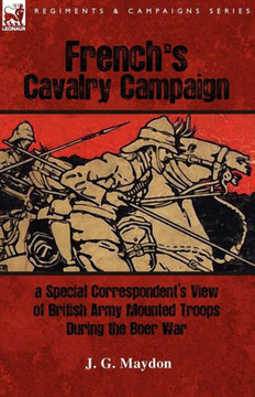 French's Cavalry Campaign: A Special Corresponent's View of British Army Mounted Troops During the Boer War