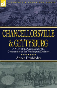 Chancellorsville and Gettysburg: a View of the Campaign by the Commander of the Washington Defences