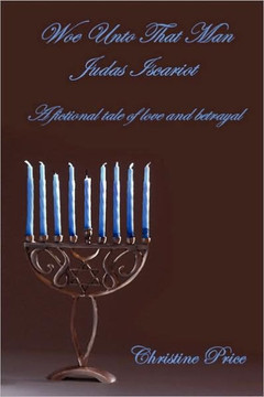 Woe Unto That Man Judas Iscariot - A Fictional Tale of Love and Betrayal