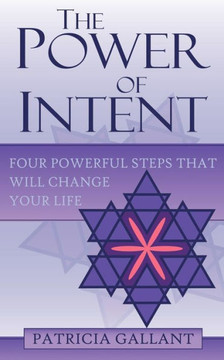 The Power of Intent: Four Powerful Steps That Will Change Your Life