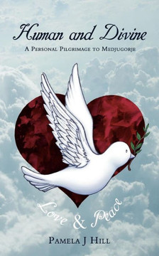 Human and Divine: A Personal Pilgrimage to Medjugorje