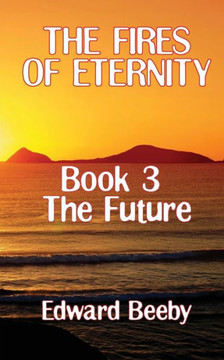 The Fires of Eternity: Book 3 the Future