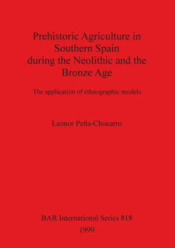 Prehistoric Agriculture in Southern Spain during the Neolithic and the Bronze Age: The application of ethnographic models