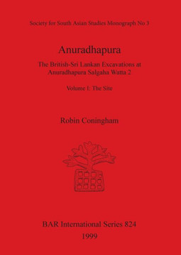 Anuradhapura: The British-Sri Lankan Excavations at Anuradhapura Salgaha Watta 2. Volume I: The Site