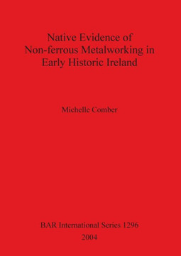 Native Evidence of Non-ferrous Metalworking in Early Historic Ireland