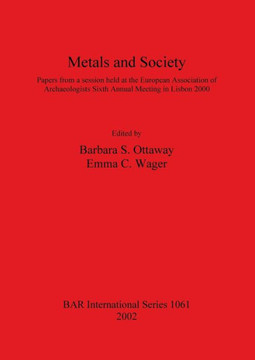 Metals and Society: Papers from a session held at the European Association of Archaeologists Sixth Annual Meeting in Lisbon 2000