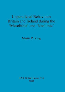 Unparalleled Behaviour: Britain and Ireland during the 'Mesolithic' and 'Neolithic' Unparalleled Behaviour: Britain and Ireland during the 'Mesolithic' and 'Neolithic'