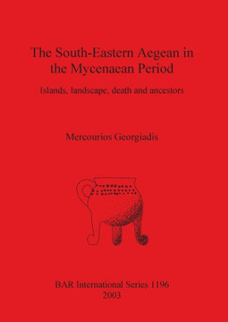 The South-Eastern Aegean in the Mycenaean Period: Islands, landscape, death and ancestors