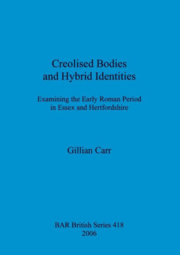 Creolised Bodies and Hybrid Identities: Examining the Early Roman Period in Essex and Hertfordshire
