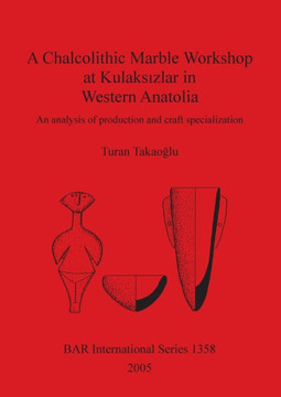 A Chalcolithic Marble Workshop at Kulaks&#305;zlar in Western Anatolia: An analysis of production and craft specialization