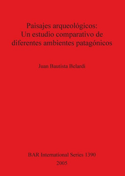 Paisajes arqueol??icos: Un estudio comparativo de diferentes ambientes patag??icos