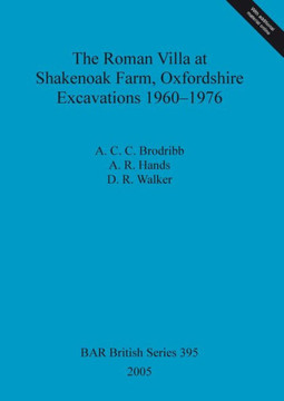 The Roman Villa at Shakenoak Farm, Oxfordshire. Excavations 1960-1976