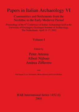 Papers in Italian Archaeology VI: Communities and Settlements from the Neolithic to the Early Medieval Period, Volume I