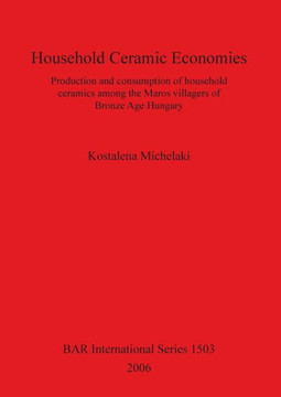 Household Ceramic Economies: Production and consumption of household ceramics among the Maros villagers of Bronze Age Hungary