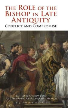 The Role of the Bishop in Late Antiquity: Conflict and Compromise
