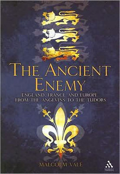 The Ancient Enemy: England, France and Europe from the Angevins to the Tudors