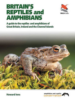 Britain's Reptiles and Amphibians: A Guide to the Reptiles and Amphibians of Great Britain, Ireland and the Channel Islands