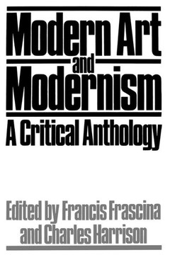 Modern Art and Modernism: A Critical Anthology Modern Art and Modernism: A Critical Anthology