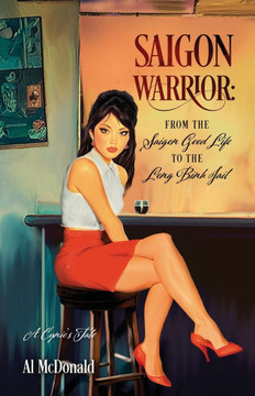Saigon Warrior: From the Saigon Good Life to the Long Binh Jail: A Cynic's Tale