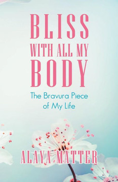 Bliss with All My Body: The Bravura Piece of My Life