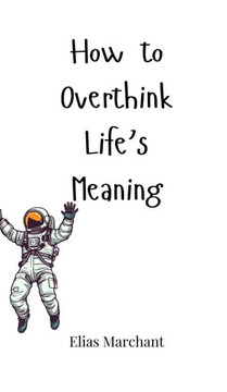How to Overthink Life's Meaning