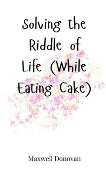 Solving the Riddle of Life (While Eating Cake)