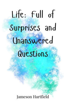 Life: Full of Surprises and Unanswered Questions