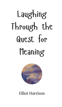 Laughing Through the Quest for Meaning Laughing Through the Quest for Meaning