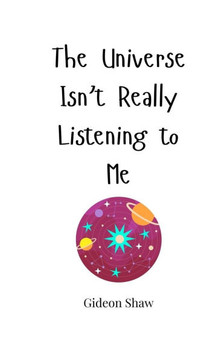 The Universe Isn't Really Listening to Me