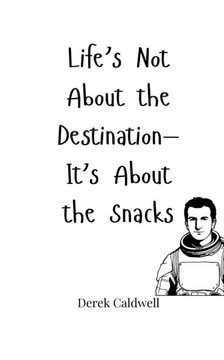 Life's Not About the Destination-It's About the Snacks