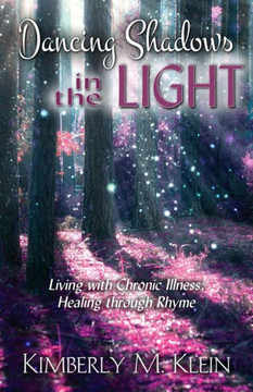 Dancing Shadows In The Light: Living With Chronic Illness: Healing Through Rhyme