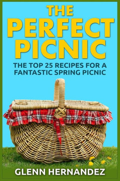 The Perfect Picnic: The Top 25 Recipes for a Fantastic Spring Picnic
