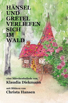 Haensel und Gretel verliefen sich im Wald: eine Maerchenballade mit Bildern