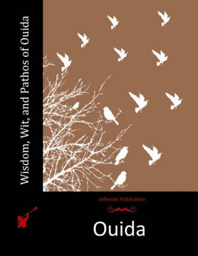 Wisdom, Wit, and Pathos of Ouida Wisdom, Wit, and Pathos of Ouida