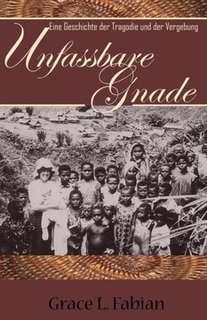 Unfassbare Gnade: Eine Geschichte der Tragadie und der Vergebung