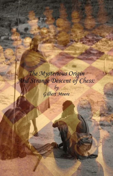 The Mysterious Origin and Strange Descent of Chess