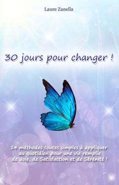 30 jours pour changer: 14 m?thodes toutes simples ? appliquer au quotidien pour une vie remplie de Joie, de Satisfaction et de S?r?nit?