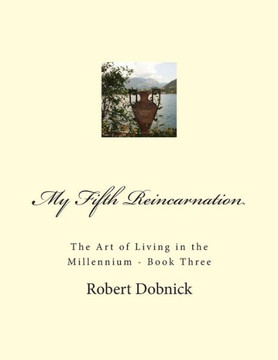 My Fifth Reincarnation: The Art of Living in the Millennium - Book Three
