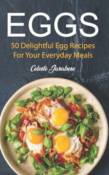Eggs: 50 Delightful Egg Recipes Eggs: 50 Delightful Egg Recipes