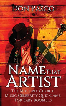 Name That Artist: The Multiple Choice Music Celebrity Quiz Game For Baby Boomers