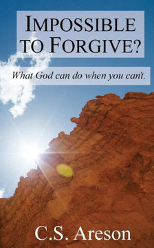 Impossible to Forgive?: What God can do when you can't.