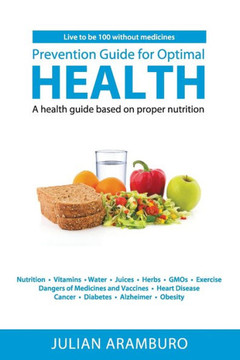 Prevention Guide for Optimal Health: A health guide based on proper nutrition