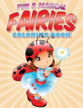 Fun & Magical Fairies Coloring Book: Where Fairies Come To Life